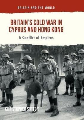 Britain’s Cold War in Cyprus and Hong Kong: A Conflict of Empires - Christopher Sutton - cover