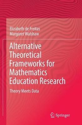 Alternative Theoretical Frameworks for Mathematics Education Research: Theory Meets Data - Elizabeth de Freitas,Margaret Walshaw - cover
