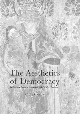 The Aesthetics of Democracy: Eighteenth-Century Literature and Political Economy - Craig Carson - cover