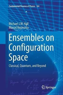 Ensembles on Configuration Space: Classical, Quantum, and Beyond - Michael J. W. Hall,Marcel Reginatto - cover