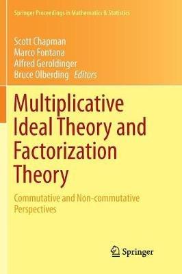 Multiplicative Ideal Theory and Factorization Theory: Commutative and Non-commutative Perspectives - cover