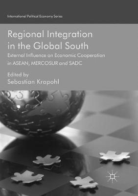 Regional Integration in the Global South: External Influence on Economic Cooperation in ASEAN, MERCOSUR and SADC - cover