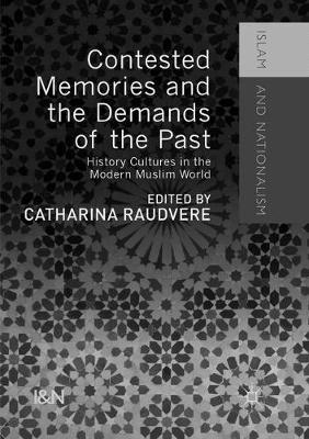 Contested Memories and the Demands of the Past: History Cultures in the Modern Muslim World - cover