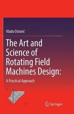 The Art and Science of Rotating Field Machines Design: A Practical Approach - Vlado Ostovic - cover