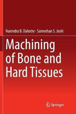 Machining of Bone and Hard Tissues - Narendra B. Dahotre,Sameehan S. Joshi - cover