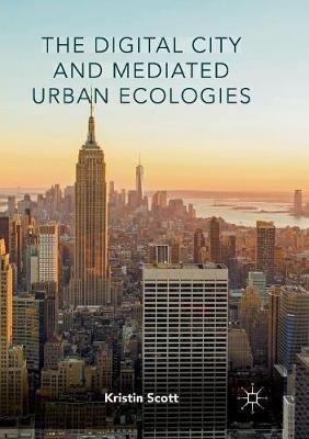 The Digital City and Mediated Urban Ecologies - Kristin Scott - cover