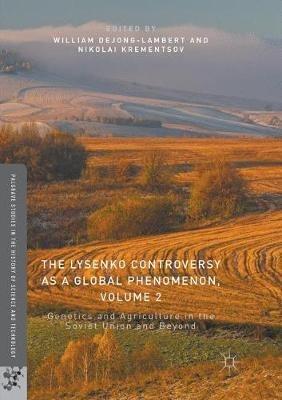 The Lysenko Controversy as a Global Phenomenon, Volume 2: Genetics and Agriculture in the Soviet Union and Beyond - cover