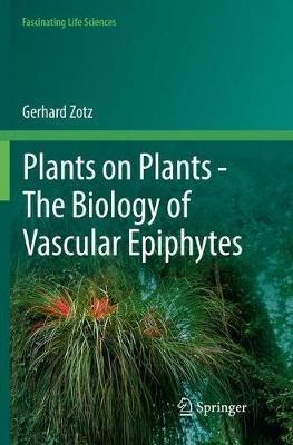 Plants on Plants – The Biology of Vascular Epiphytes - Gerhard Zotz - cover