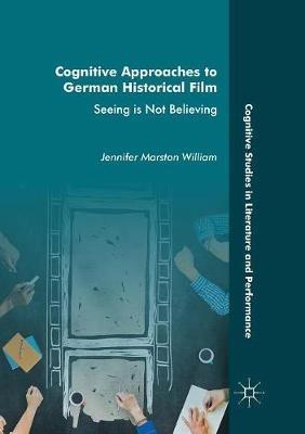 Cognitive Approaches to German Historical Film: Seeing is Not Believing - Jennifer Marston William - cover