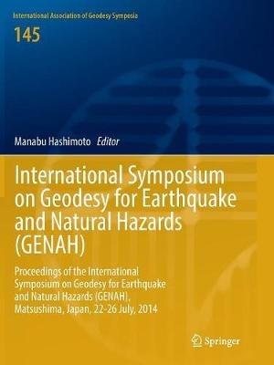 International Symposium on Geodesy for Earthquake and Natural Hazards (GENAH): Proceedings of the International Symposium on Geodesy for Earthquake and Natural Hazards (GENAH), Matsushima, Japan, 22-26 July, 2014 - cover