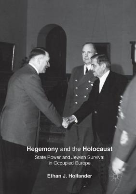 Hegemony and the Holocaust: State Power and Jewish Survival in Occupied Europe - Ethan J. Hollander - cover
