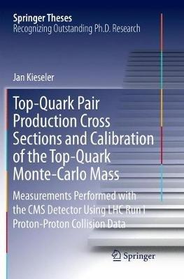 Top-Quark Pair Production Cross Sections and Calibration of the Top-Quark Monte-Carlo Mass: Measurements Performed with the CMS Detector Using LHC Run I Proton-Proton Collision Data - Jan Kieseler - cover