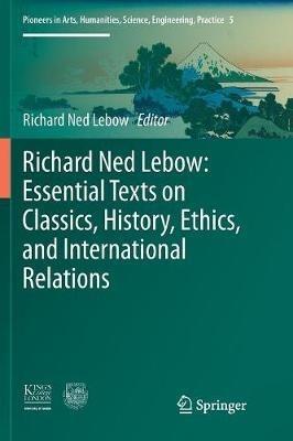 Richard Ned Lebow: Essential Texts on Classics, History, Ethics, and International Relations - cover