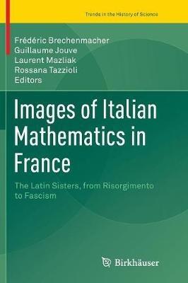 Images of Italian Mathematics in France: The Latin Sisters, from Risorgimento to Fascism - cover
