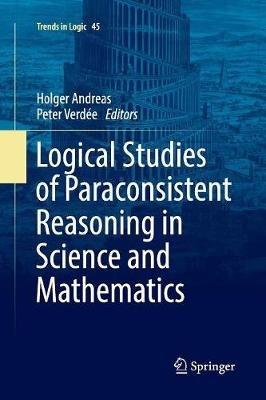 Logical Studies of Paraconsistent Reasoning in Science and Mathematics - cover