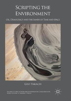 Scripting the Environment: Oil, Democracy and the Sands of Time and Space - Geo Takach - cover