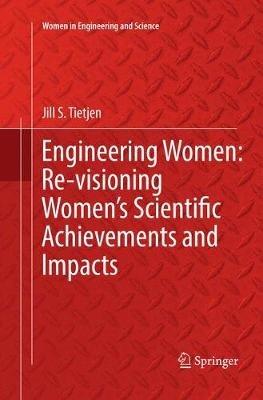 Engineering Women: Re-visioning Women's Scientific Achievements and Impacts - Jill S. Tietjen - cover