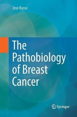 The Pathobiology of Breast Cancer - Jose Russo - cover