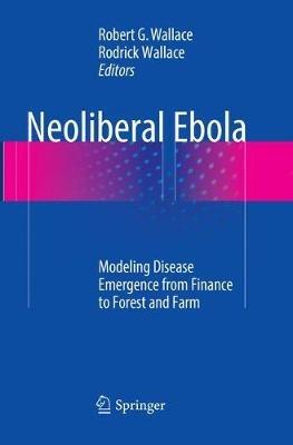 Neoliberal Ebola: Modeling Disease Emergence from Finance to Forest and Farm - cover