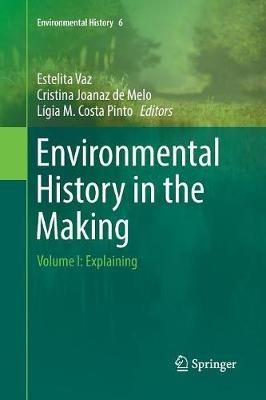 Environmental History in the Making: Volume I: Explaining - cover