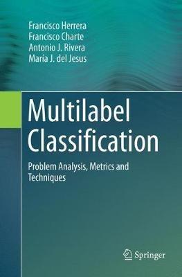 Multilabel Classification: Problem Analysis, Metrics and Techniques - Francisco Herrera,Francisco Charte,Antonio J. Rivera - cover