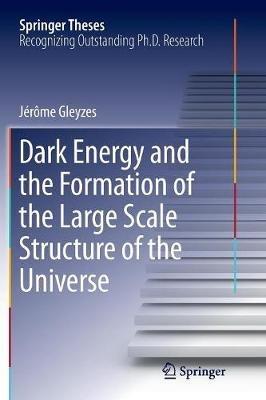 Dark Energy and the Formation of the Large Scale Structure of the Universe - Jérôme Gleyzes - cover