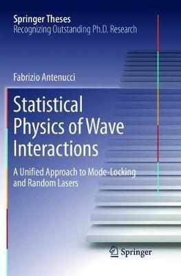 Statistical Physics of Wave Interactions: A Unified Approach to Mode-Locking and Random Lasers - Fabrizio Antenucci - cover