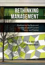 Rethinking Management: Confronting the Roots and Consequences of Current Theory and Practice