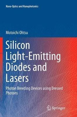 Silicon Light-Emitting Diodes and Lasers: Photon Breeding Devices using Dressed Photons - Motoichi Ohtsu - cover