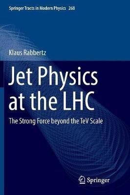 Jet Physics at the LHC: The Strong Force beyond the TeV Scale - Klaus Rabbertz - cover