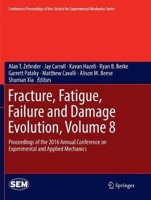 Fracture, Fatigue, Failure and Damage Evolution, Volume 8: Proceedings of the 2016 Annual Conference on Experimental and Applied Mechanics  - cover