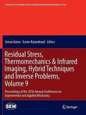 Residual Stress, Thermomechanics & Infrared Imaging, Hybrid Techniques and Inverse Problems, Volume 9: Proceedings of the 2016 Annual Conference on Experimental and Applied Mechanics  - cover