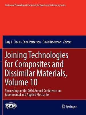 Joining Technologies for Composites and Dissimilar Materials, Volume 10: Proceedings of the 2016 Annual Conference on Experimental and Applied Mechanics  - cover