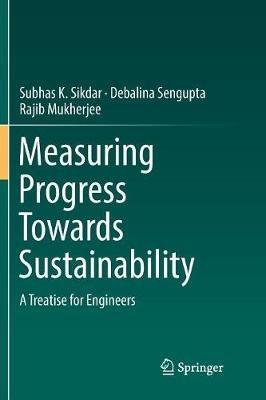 Measuring Progress Towards Sustainability: A Treatise for Engineers - Subhas K. Sikdar,Debalina Sengupta,Rajib Mukherjee - cover