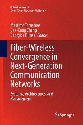 Fiber-Wireless Convergence in Next-Generation Communication Networks: Systems, Architectures, and Management - cover