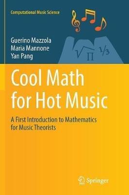Cool Math for Hot Music: A First Introduction to Mathematics for Music Theorists - Guerino Mazzola,Maria Mannone,Yan Pang - cover