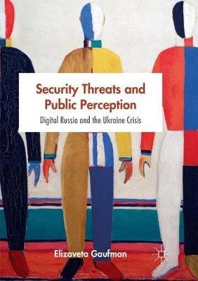 Security Threats and Public Perception: Digital Russia and the Ukraine Crisis - Elizaveta Gaufman - cover