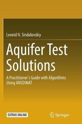 Aquifer Test Solutions: A Practitioner’s Guide with Algorithms Using ANSDIMAT - Leonid N. Sindalovskiy - cover