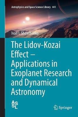 The Lidov-Kozai Effect - Applications in Exoplanet Research and Dynamical Astronomy - Ivan I. Shevchenko - cover