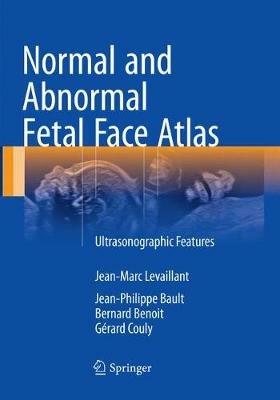 Normal and Abnormal Fetal Face Atlas: Ultrasonographic Features - Jean-Marc Levaillant,Jean-Philippe Bault,Bernard Benoit - cover