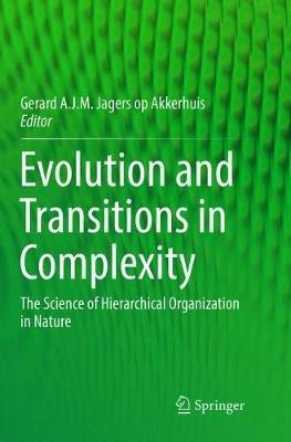 Evolution and Transitions in Complexity: The Science of Hierarchical Organization in Nature - cover