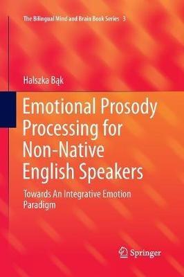Emotional Prosody Processing for Non-Native English Speakers: Towards An Integrative Emotion Paradigm - Halszka Bak - cover