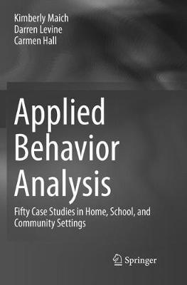 Applied Behavior Analysis: Fifty Case Studies in Home, School, and Community Settings - Kimberly Maich,Darren Levine,Carmen Hall - cover