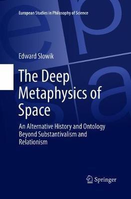 The Deep Metaphysics of Space: An Alternative History and Ontology Beyond Substantivalism and Relationism - Edward Slowik - cover