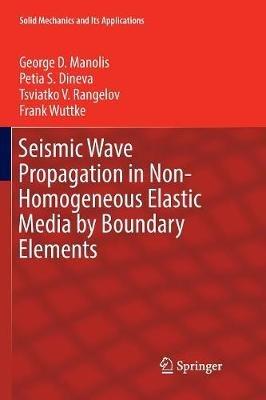 Seismic Wave Propagation in Non-Homogeneous Elastic Media by Boundary Elements - George D. Manolis,Petia S. Dineva,Tsviatko V. Rangelov - cover