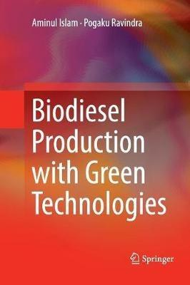 Biodiesel Production with Green Technologies - Aminul Islam,Pogaku Ravindra - cover