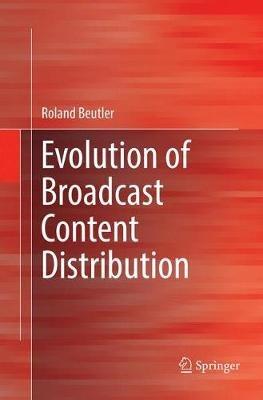Evolution of Broadcast Content Distribution - Roland Beutler - cover