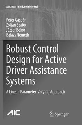 Robust Control Design for Active Driver Assistance Systems: A Linear-Parameter-Varying Approach - Peter Gaspar,Zoltan Szabo,Jozsef Bokor - cover