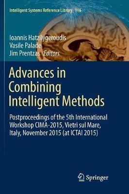 Advances in Combining Intelligent Methods: Postproceedings of the 5th International Workshop CIMA-2015, Vietri sul Mare, Italy, November 2015 (at ICTAI 2015) - cover