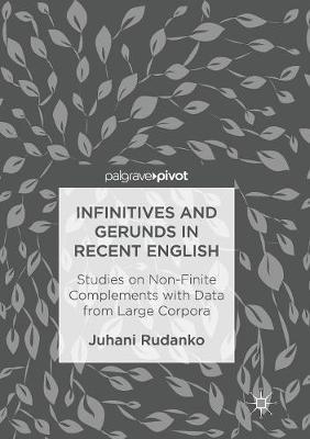 Infinitives and Gerunds in Recent English: Studies on Non-Finite Complements with Data from Large Corpora - Juhani Rudanko - cover